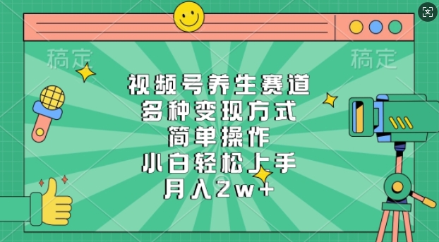 视频号养生赛道，多种变现方式，简单操作，小白轻松上手，月入过w-乞丐的项目