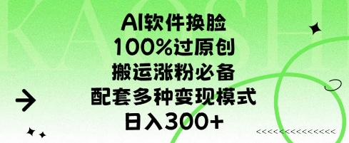 AI软件换L，100%过原创，搬运涨粉必备，配套多种变现模式，日入300+-乞丐的项目