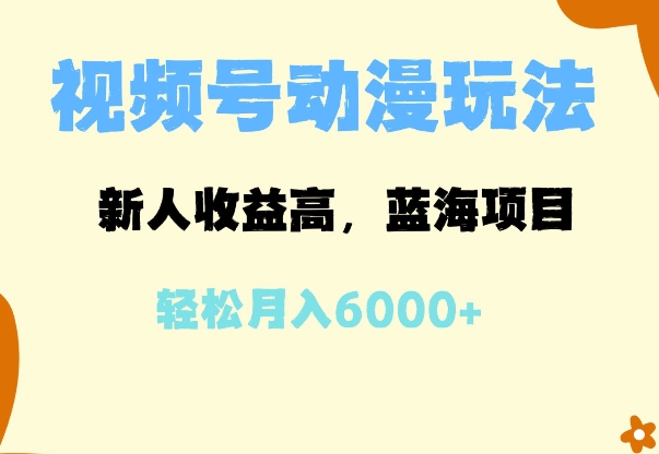 蓝海项目，视频号动漫玩法，新人收益高，月入6000+-乞丐的项目