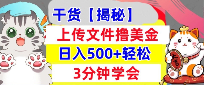 上传文件撸美金，新项目0门槛，3分钟学会，日入几张，真正被动收入-乞丐的项目