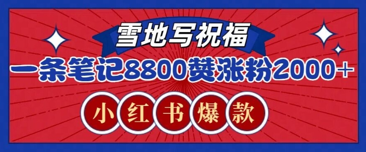 一条笔记8800+赞，涨粉2000+，火爆小红书雪地写祝福玩法-乞丐的项目