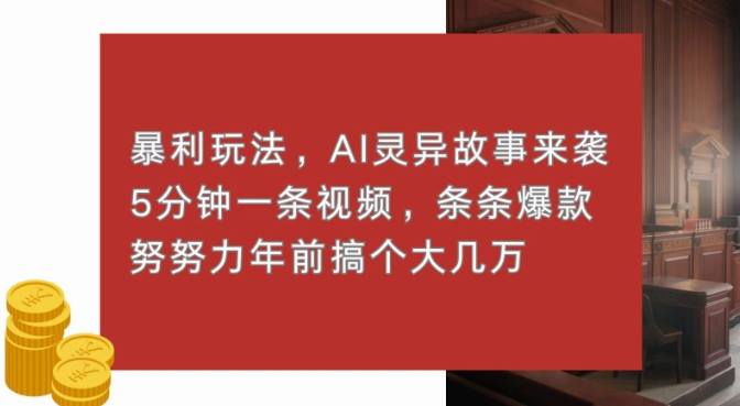 暴利玩法，AI灵异故事来袭，五分钟一条视频，条条爆款努努力过个肥年-乞丐的项目