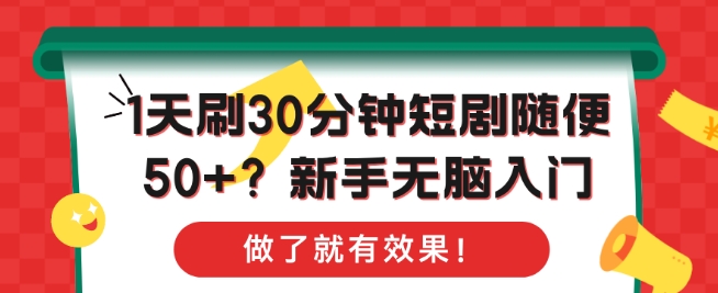 1天刷30分钟短剧随便50+?新手无脑入门，做了就有效果!-乞丐的项目