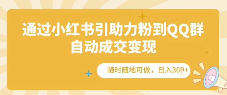 通过小红书引助力粉到QQ群，自动成交变现，随时随地可做，日入几张-乞丐的项目