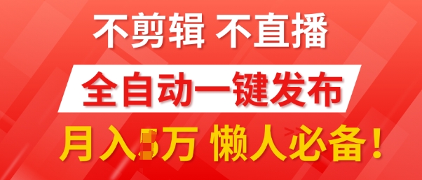 我出视频你来发，不剪辑，不直播，全自动一键代发，个位数播放都有收益，懒人必备!-乞丐的项目