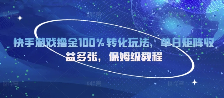 快手游戏撸金100%转化玩法，单日矩阵收益多张，保姆级教程-乞丐的项目