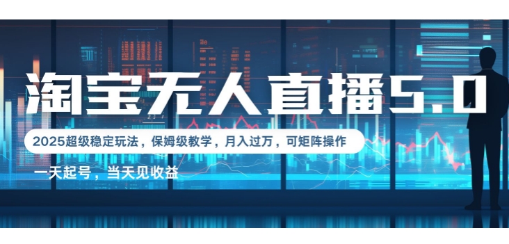 2025淘宝最新无人直播5.0超级稳定玩法，每天三小时，月入1W+，可矩阵操作-乞丐的项目