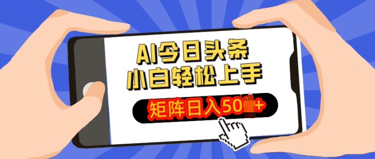 AI今日头条最新玩法，小白轻松矩阵操作日入多张-乞丐的项目