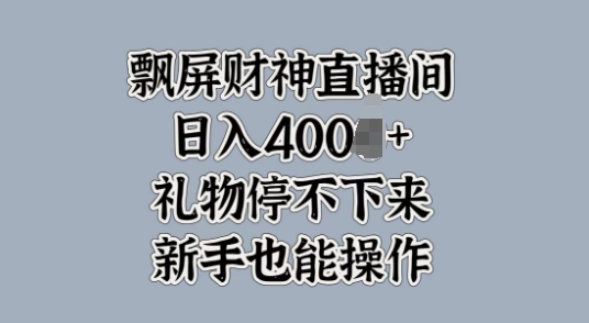 飘屏财神直播间，礼物停不下来，新手也能操作-乞丐的项目