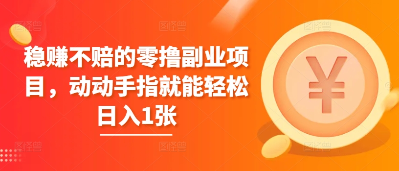 稳赚不赔的零撸副业项目，动动手指就能轻松日入1张-乞丐的项目