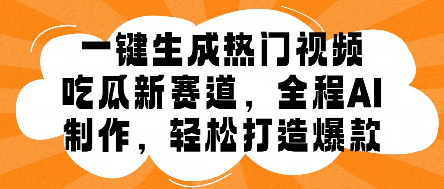 一键生成热门视频，新出的吃瓜赛道，小白上手无压力，AI制作很省心，轻轻松松打造爆款-乞丐的项目