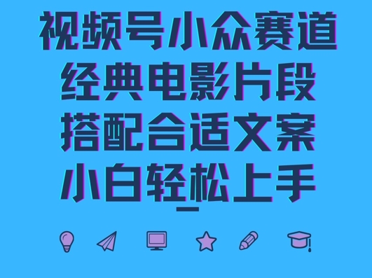 视频号小众冷门赛道，经典电影片段，搭配合适文案，小白轻松上手-乞丐的项目