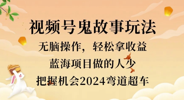 视频号冷门玩法，无脑操作，小白轻松上手拿收益，鬼故事流量爆火，轻松三位数-乞丐的项目