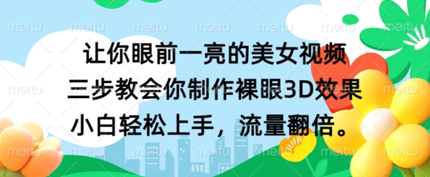 让你眼前一亮的美女视频 三步教会你制作裸眼3D效果 小白轻松上手，流量翻倍-乞丐的项目