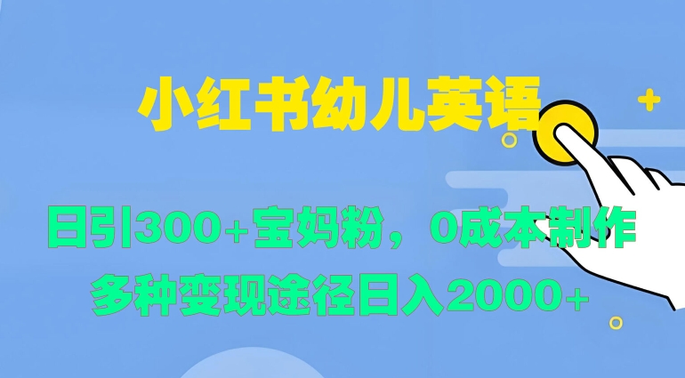 小红书幼儿英语，日引300+宝妈粉，0成本制作多种变现途径-乞丐的项目