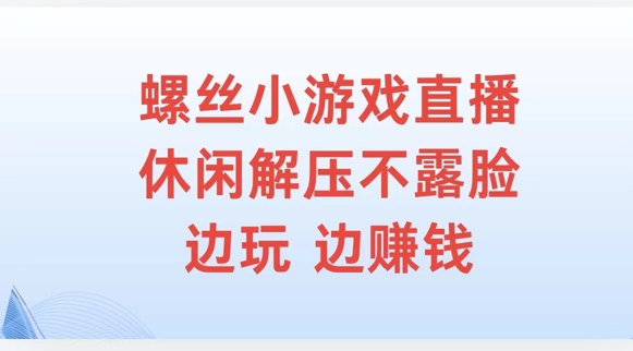 螺丝小游戏直播，休闲解压不露脸，边玩边赚钱-乞丐的项目