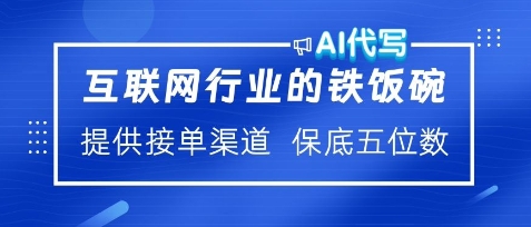 互联网行业的铁饭碗，AI代写提供接单渠道，月保底五位数-乞丐的项目