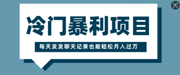 冷门暴利项目，一部手机即可操作，每天发发聊天记录也能轻松月入过W-乞丐的项目