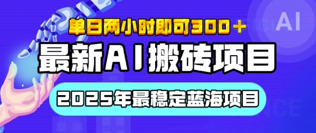 【最新AI搬砖项目】2025年最稳定蓝海项目，执行力强先吃肉，单日两小时即可3张，多劳多得-乞丐的项目