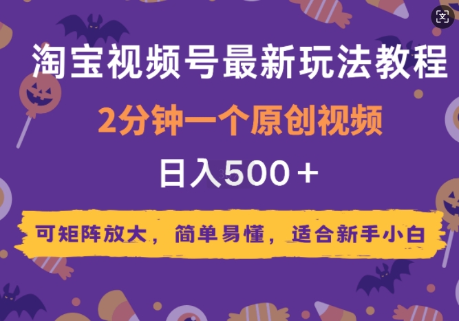 2025年淘宝视频号最新玩法教程，2分钟一个原创视频，可矩阵放大，简单易懂，适合新手小白-乞丐的项目