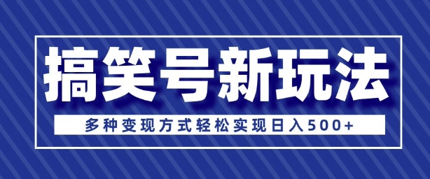 超级蓝海项目，搞笑号新玩法，多种变现方式轻松实现日入多张-乞丐的项目