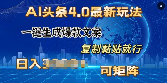 AI头条4.0最新玩法，一键生成爆款文案，小白轻松上手，日入多张，可矩阵-乞丐的项目