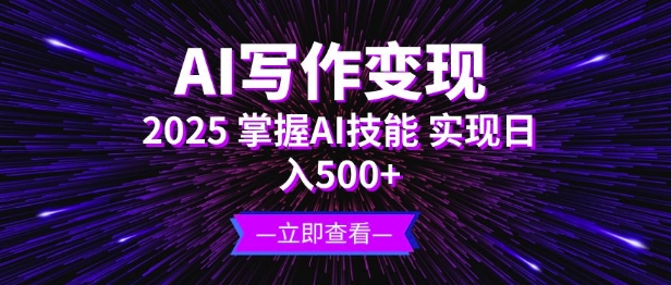 AI写作变现，2025掌握AI技能，实现日入5张-乞丐的项目